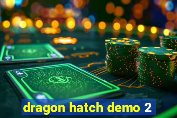 dragon hatch demo 2